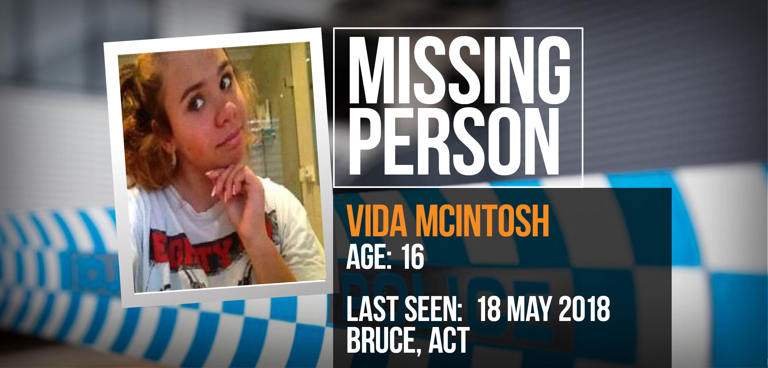 ACT Policing is seeking the public’s assistance in locating missing 16-year-old Vida McIntosh.