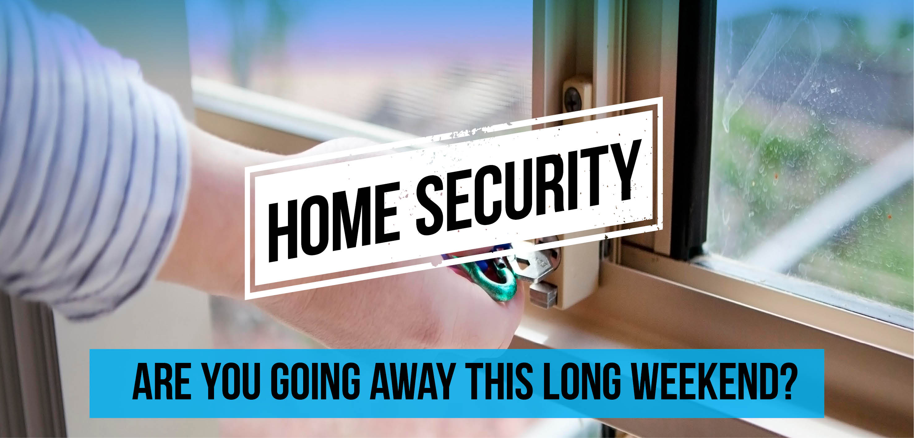 Make sure your home is secure this Easter long weekend