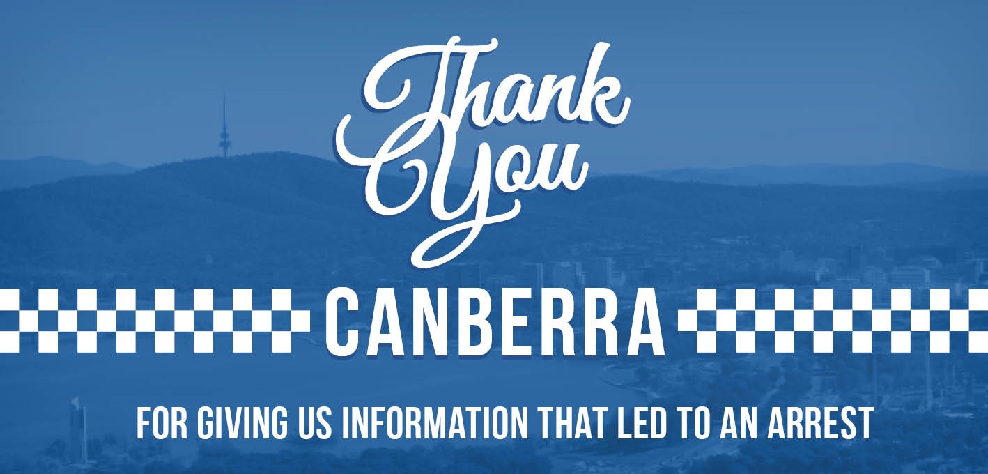 Thank you Canberra for information that lead to an arrest
